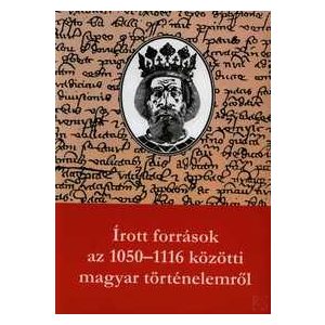 ÍROTT FORRÁSOK AZ 1050-1116 KÖZÖTTI MAGYAR TÖRTÉNELEMRŐL