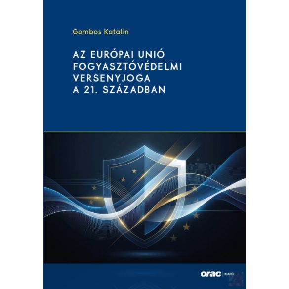AZ EURÓPAI UNIÓ FOGYASZTÓVÉDELMI VERSENYJOGA A 21. SZÁZADBAN