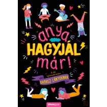   ANYA, HAGYJÁL MÁR! - AZ ÉLET LEGFONTOSABB KÉRDÉSEI KAMASZ LÁNYOKNAK - elfogyott