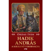 HADIK ANDRÁS - A KIRÁLYNŐ TÁBORNAGYA