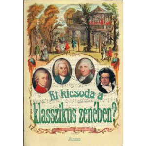 KI KICSODA A KLASSZIKUS ZENÉBEN? KI KICSODA A KLASSZIKUS ZENÉBEN?