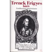 TRENCK FRIGYES BÁRÓ EMLÉKEZETES ÉLETTÖRTÉNETE