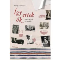 ÍGY ETTEK ŐK - MAGYAR ÍRÓK ÉS ÉTELEIK 
