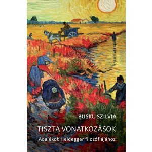 TISZTA VONATKOZÁSOK. ADALÉKOK HEIDEGGER FILOZÓFIÁJÁHOZ