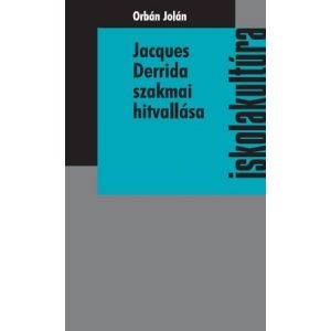 JACQUES DERRIDA SZAKMAI HITVALLÁSA – A FELTÉTEL NÉLKÜLI EGYETEM JÖVŐJE