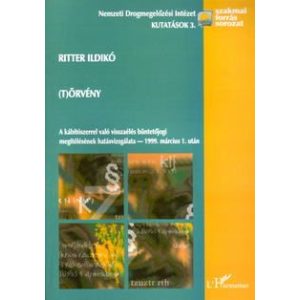 (T)ÖRVÉNY - A KÁBÍTÓSZERREL VALÓ VISSZAÉLÉS BÜNTETŐJOGI MEGÍTÉLÉSÉNEK HATÁSVIZSGÁLATA (T)ÖRVÉNY - A KÁBÍTÓSZERREL VALÓ VISSZAÉLÉS BÜNTETŐJOGI MEGÍTÉLÉSÉNEK HATÁSVIZSGÁLATA