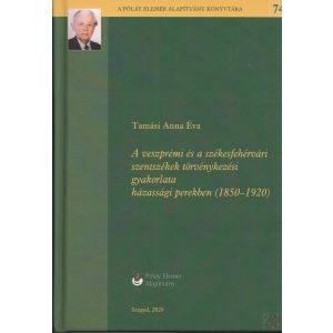 A VESZPRÉMI ÉS A SZÉKESFEHÉRVÁRI SZENTSZÉKEK TÖRVÉNYKEZÉSI GYAKORLATA HÁZASSÁGI PEREKBEN (1850-1920)