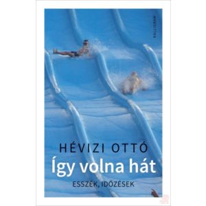 ÍGY VOLNA HÁT - ESSZÉK, IDŐZÉSEK