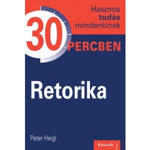 RETORIKA - HASZNOS TUDÁS MINDENKINEK 30 PERCBEN 7. 