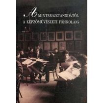 A MINTARAJZTANODÁTÓL A KÉPZŐMŰVÉSZETI FŐISKOLÁIG