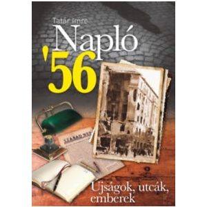 NAPLÓ '56 - ÚJSÁGOK, UTCÁK, EMBEREK 