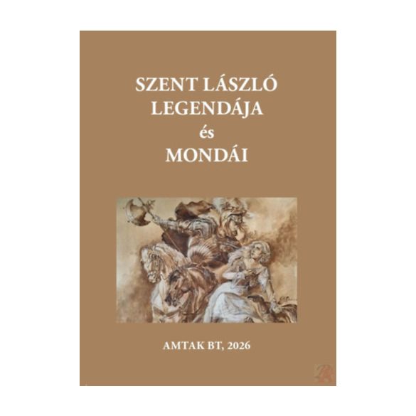 SZENT LÁSZLÓ KIRÁLY LEGENDÁJA ÉS MONDÁI