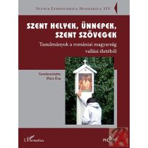  SZENT HELYEK, ÜNNEPEK, SZENT SZÖVEGEK. TANULMÁNYOK A ROMÁNIAI MAGYARSÁG VALLÁSI ÉLETÉBŐL