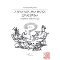   A NAGYHATALMAK HARCA EURÁZSIÁBAN – GEOPOLITIKAI ESETTANULMÁNYOK