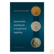   NUMIZMATIKAI KALANDOZÁSOK AZ ÁRPÁD-KORTÓL NAPJAINKIG - elfogyott