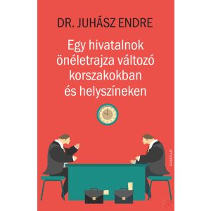 EGY HIVATALNOK ÖNÉLETRAJZA VÁLTOZÓ KORSZAKOKBAN ÉS HELYSZÍNEKEN