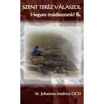   SZENT TERÉZ VÁLASZOL - Hogyan imádkozzunk? - 6. kötet - Alapítások könyve II.