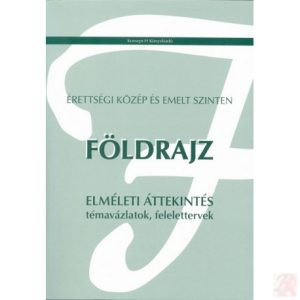 ÉRETTSÉGI KÖZÉP ÉS EMELT SZINTEN. FÖLDRAJZ TÉMAVÁZLATOK, FELELETTERVEK