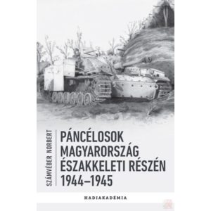 PÁNCÉLOSOK MAGYARORSZÁG ÉSZAKKELETI RÉSZÉN 1944-1945