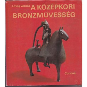 A KÖZÉPKORI BRONZMŰVESSÉG EMLÉKEI MAGYARORSZÁGON