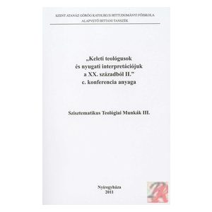 "KELETI TEOLÓGUSOK ÉS NYUGATI INTERPRETÁCIÓJUK A XX. SZÁZADBÓL II." CÍMŰ KONFERENCIA ANYAGA "KELETI TEOLÓGUSOK ÉS NYUGATI INTERPRETÁCIÓJUK A XX. SZÁZADBÓL II." CÍMŰ KONFERENCIA ANYAGA