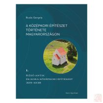   A KÖZÉPKORI ÉPÍTÉSZET TÖRTÉNETE MAGYARORSZÁGON 1. kötet