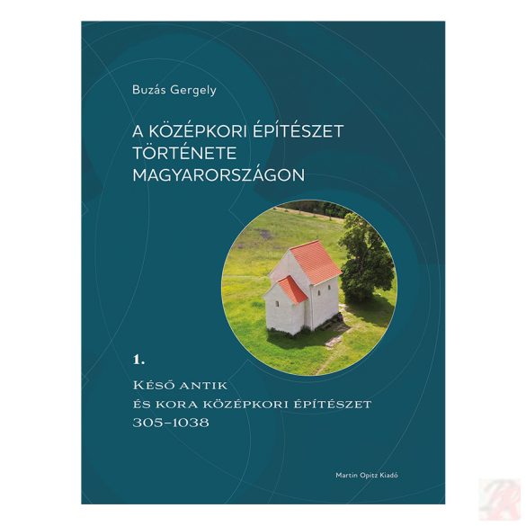 A KÖZÉPKORI ÉPÍTÉSZET TÖRTÉNETE MAGYARORSZÁGON 1. kötet