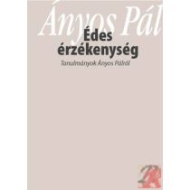 „ÉDES ÉRZÉKENYSÉG”. TANULMÁNYOK ÁNYOS PÁLRÓL