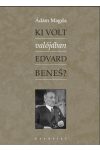 KI VOLT VALÓJÁBAN EDVARD BENEŠ? KI VOLT VALÓJÁBAN EDVARD BENEŠ?