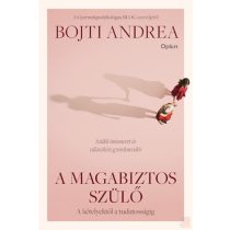 A MAGABIZTOS SZÜLŐ - A KÉTELYEKTŐL A TUDATOSSÁGIG