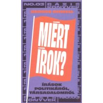 MIÉRT ÍROK? - ÍRÁSOK POLITIKÁRÓL, TÁRSADALOMRÓL