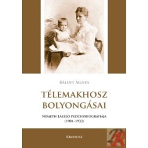 TÉLEMAKHOSZ BOLYONGÁSAI. NÉMETH LÁSZLÓ PSZICHOBIOGRÁFIÁJA 1901–1932