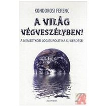   A VILÁG VÉGVESZÉLYBEN. A NEMZETKÖZI JOG ÉS POLITIKA ÚJ KÉRDÉSEI