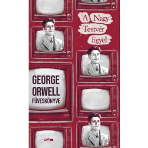 A NAGY TESTVÉR FIGYEL - GEORGE ORWELL FÜVESKÖNYVE