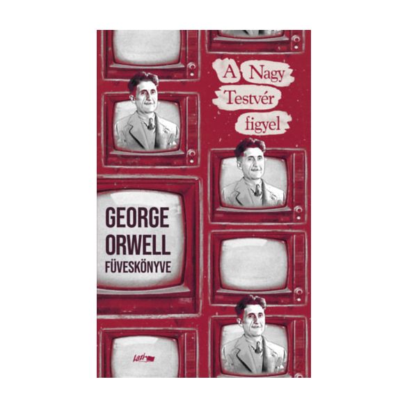 A NAGY TESTVÉR FIGYEL - GEORGE ORWELL FÜVESKÖNYVE