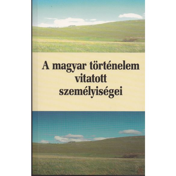 A MAGYAR TÖRTÉNELEM VITATOTT SZEMÉLYISÉGEI 1.