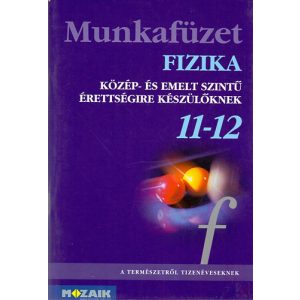 FIZIKA 11-12. - KÖZÉP- ÉS EMELT SZINTŰ ÉRETTSÉGIRE KÉSZÜLŐKNEK 
