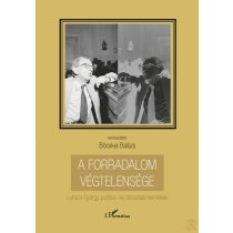   A FORRADALOM VÉGTELENSÉGE. LUKÁCS GYÖRGY POLITIKA- ÉS TÁRSADALOMELMÉLETE