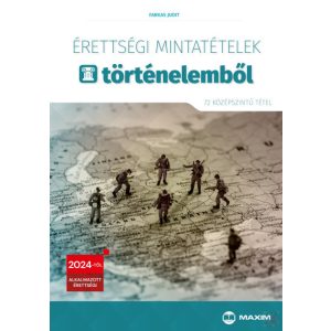 ÉRETTSÉGI MINTATÉTELEK TÖRTÉNELEMBŐL - 72 szóbeli középszintű tétel - 2024-től érvényes