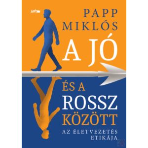 A JÓ ÉS A ROSSZ KÖZÖTT – AZ ÉLETVEZETÉS ETIKÁJA