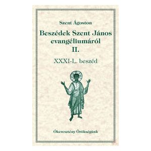 BESZÉDEK SZENT JÁNOS EVANGÉLIUMÁRÓL II. XXXI-L. beszéd