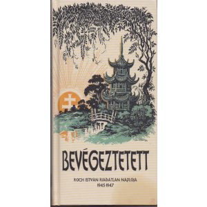 BEVÉGEZTETETT. KOCH ISTVÁN KIADATLAN NAPLÓJA 1945-1947