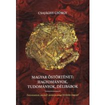   MAGYAR ŐSTÖRTÉNET: HAGYOMÁNYOK, TUDOMÁNYOK, DÉLIBÁBOK 