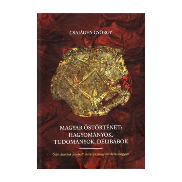 MAGYAR ŐSTÖRTÉNET: HAGYOMÁNYOK, TUDOMÁNYOK, DÉLIBÁBOK 