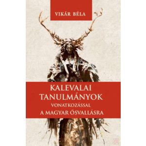 KALEVALAI TANULMÁNYOK A MAGYAR ŐSVALLÁSRA