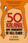 50 KALAND, AMIT MINDENKÉPP ÁT KELL ÉLNED 13 ÉVES KORODIG 50 KALAND, AMIT MINDENKÉPP ÁT KELL ÉLNED 13 ÉVES KORODIG