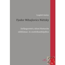   FJODOR MIHAJLOVICS NIËTZKY – SZÉLJEGYZETEK A KÉSEI NIETZSCHE NIHILIZMUS- ÉS ESZTÉTIKUMKÉPÉHEZ