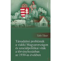   TÁRSADALMI PROBLÉMÁK A VIDÉKI MAGYARORSZÁGON ÉS SZOCIÁLPOLITIKAI VITÁK A TÖRVÉNYHOZÁSBAN AZ 1930-AS ÉVEKBEN
