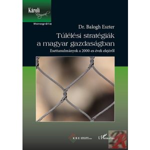 TÚLÉLÉSI STRATÉGIÁK A MAGYAR GAZDASÁGBAN – ESETTANULMÁNYOK A 2000-ES ÉVEK ELEJÉRŐL