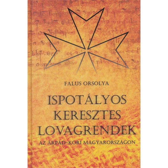 ISPOTÁLYOS KERESZTES LOVAGRENDEK AZ ÁRPÁD-KORI MAGYARORSZÁGON